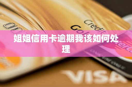 姐姐信用卡逾期我该如何处理