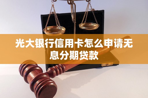 光大银行信用卡怎么申请无息分期贷款