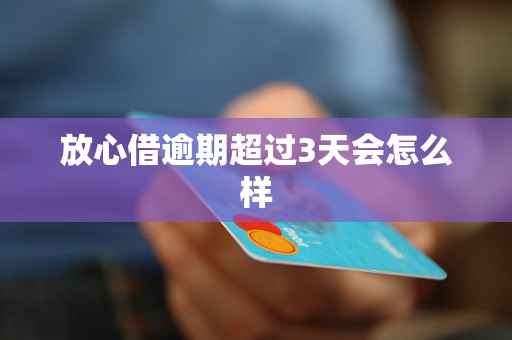 放心借逾期超过3天会怎么样