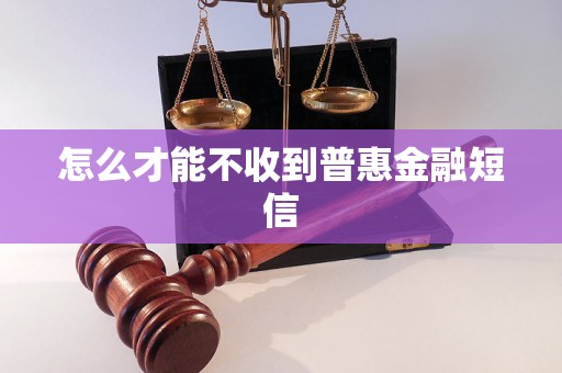 怎么才能不收到普惠金融短信