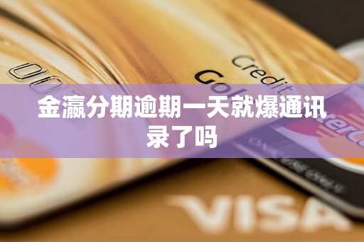 金瀛分期逾期一天就爆通讯录了吗
