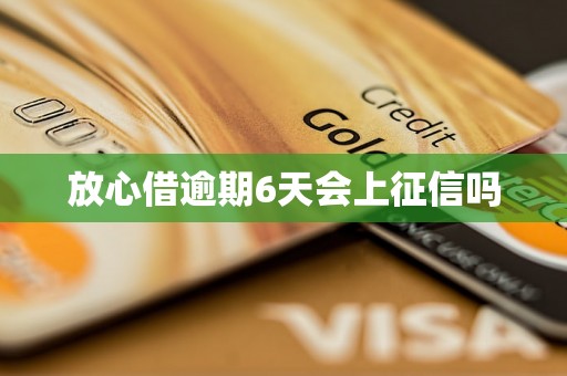 放心借逾期6天会上征信吗