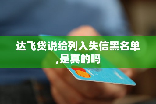 达飞贷说给列入失信黑名单,是真的吗