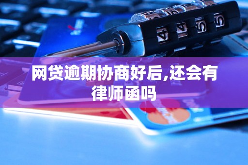 网贷逾期协商好后,还会有律师函吗