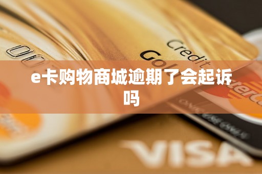 e卡购物商城逾期了会起诉吗