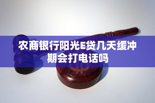 农商银行阳光E贷几天缓冲期会打电话吗