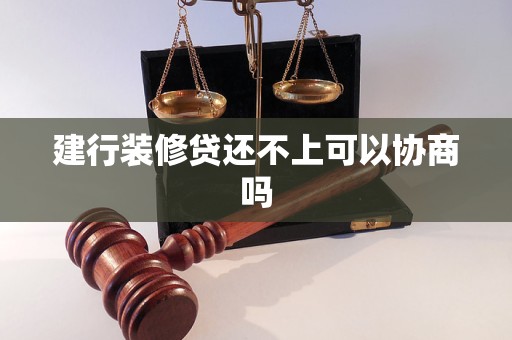 建行裝修貸還不上可以協(xié)商嗎