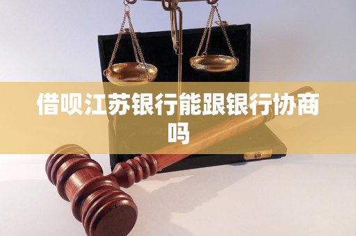 借唄江蘇銀行能跟銀行協(xié)商嗎