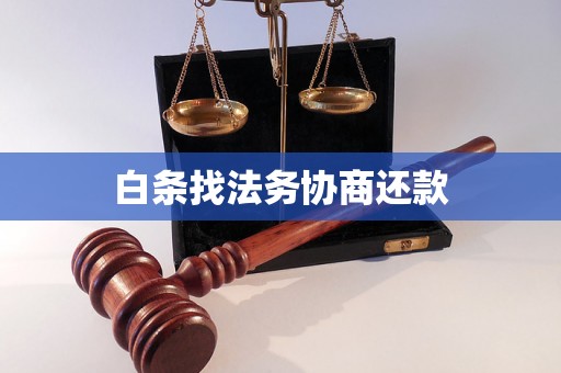 白条找法务协商还款 白条找法务协商还款