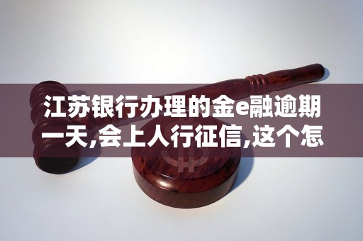江苏银行办理的金e融逾期一天,会上人行征信,这个怎么办呀 江苏银行办理的金e融逾期一天,会上人行征信,这个怎么办呀