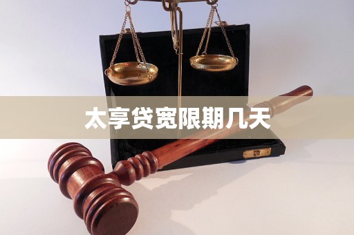 太享贷宽限期几天 太享贷宽限期几天