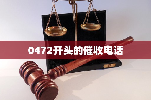 0472开头的催收电话 0472开头的催收电话