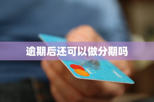 逾期后还可以做分期吗 逾期后还可以做分期吗