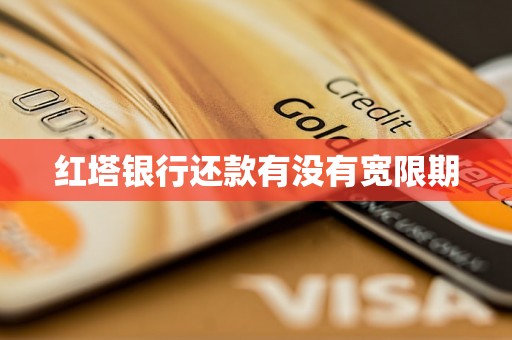 红塔银行还款有没有宽限期 红塔银行还款有没有宽限期
