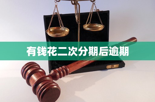 有钱花二次分期后逾期 有钱花二次分期后逾期