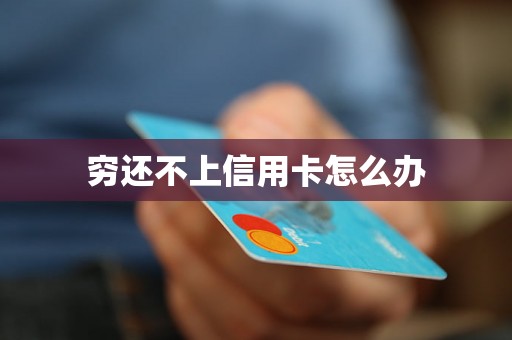 穷还不上信用卡怎么办 穷还不上信用卡怎么办