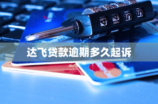 达飞贷款逾期多久起诉
