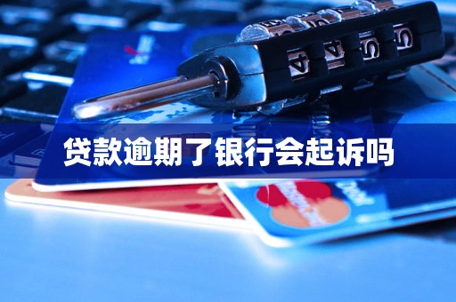 贷款逾期了银行会起诉吗