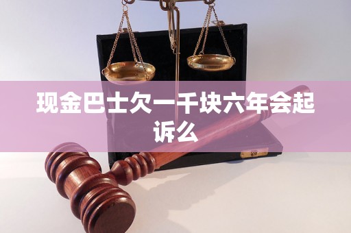 现金巴士欠一千块六年会起诉么