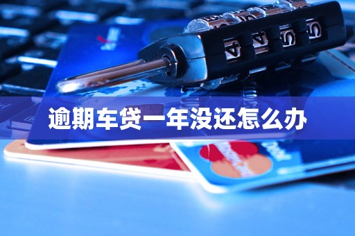 逾期车贷一年没还怎么办
