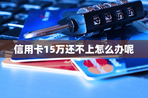 信用卡15万还不上怎么办呢