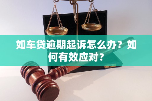 如車(chē)貸逾期起訴怎么辦？如何有效應(yīng)對(duì)？