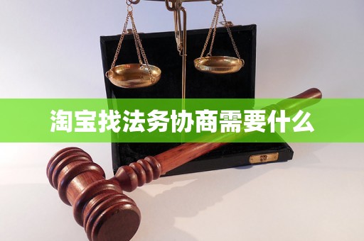 淘宝找法务协商需要什么