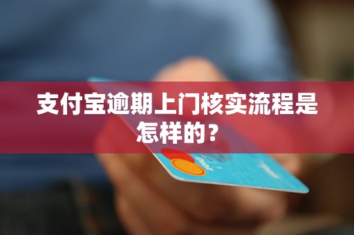 支付寶逾期上門核實(shí)流程是怎樣的？