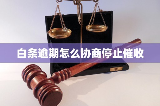 白条逾期怎么协商停止催收