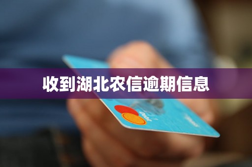 收到湖北农信逾期信息 收到湖北农信逾期信息