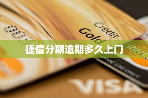 捷信分期逾期多久上门