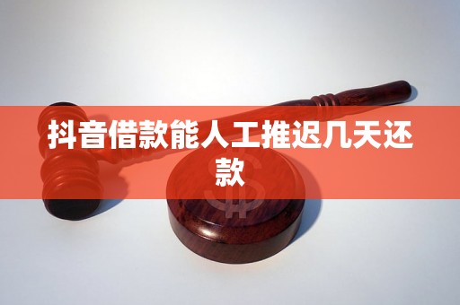 抖音借款能人工推迟几天还款