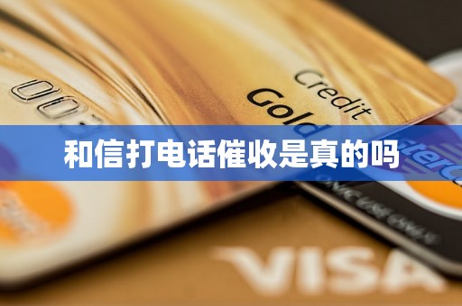 和信打电话催收是真的吗