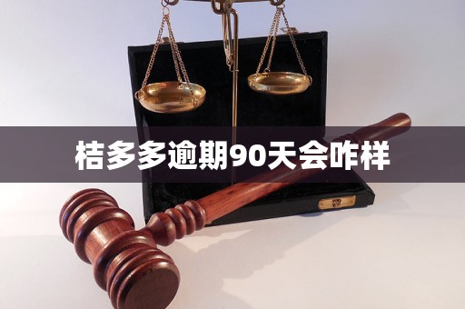 桔多多逾期90天会咋样