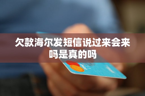 欠款海尔发短信说过来会来吗是真的吗 欠款海尔发短信说过来会来吗是真的吗