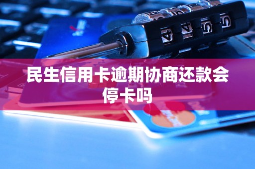 民生信用卡逾期协商还款会停卡吗