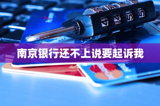 南京银行还不上说要起诉我