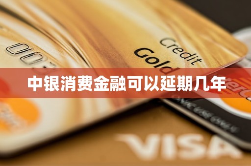 中銀消費(fèi)金融可以延期幾年