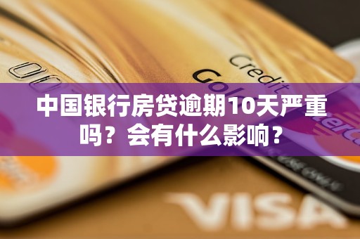 中國銀行房貸逾期10天嚴(yán)重嗎？會有什么影響？