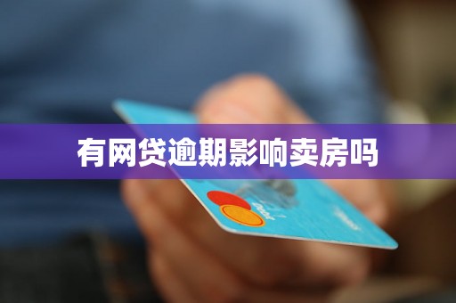 有网贷逾期影响卖房吗 有网贷逾期影响卖房吗