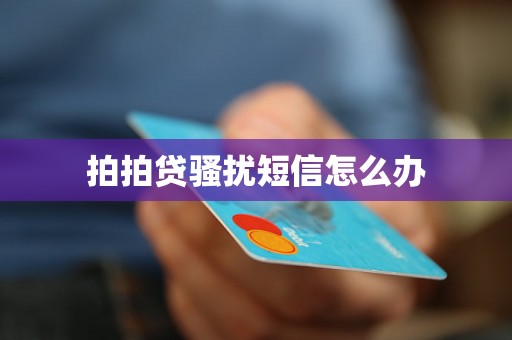 拍拍贷骚扰短信怎么办