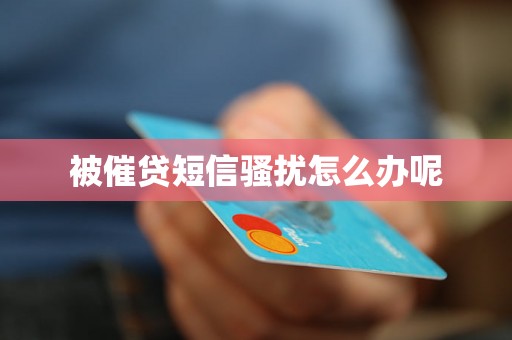 被催贷短信骚扰怎么办呢