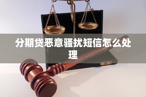 分期贷恶意骚扰短信怎么处理