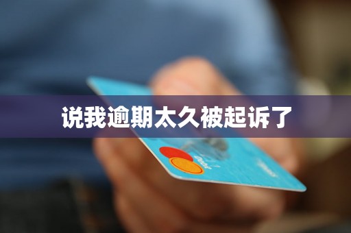 说我逾期太久被起诉了