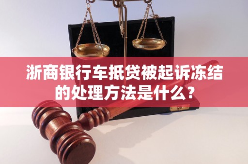 浙商銀行車抵貸被起訴凍結(jié)的處理方法是什么？