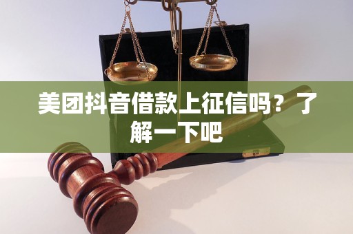 美團抖音借款上征信嗎？了解一下吧