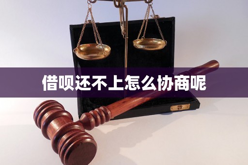 借呗还不上怎么协商呢 借呗还不上怎么协商呢