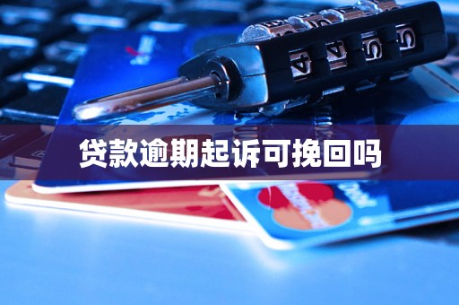贷款逾期起诉可挽回吗