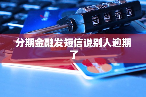 分期金融发短信说别人逾期了