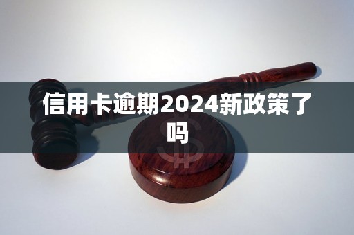 信用卡逾期2024新政策了嗎